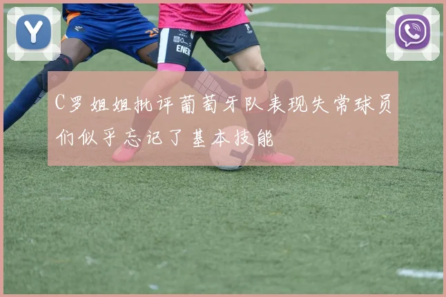 C罗姐姐批评葡萄牙队表现失常球员们似乎忘记了基本技能